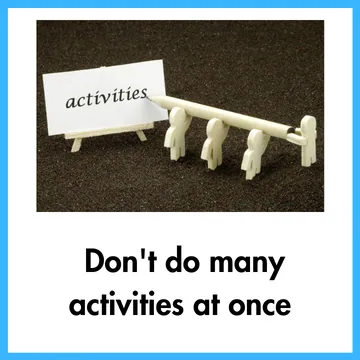 Don't do many activities at once